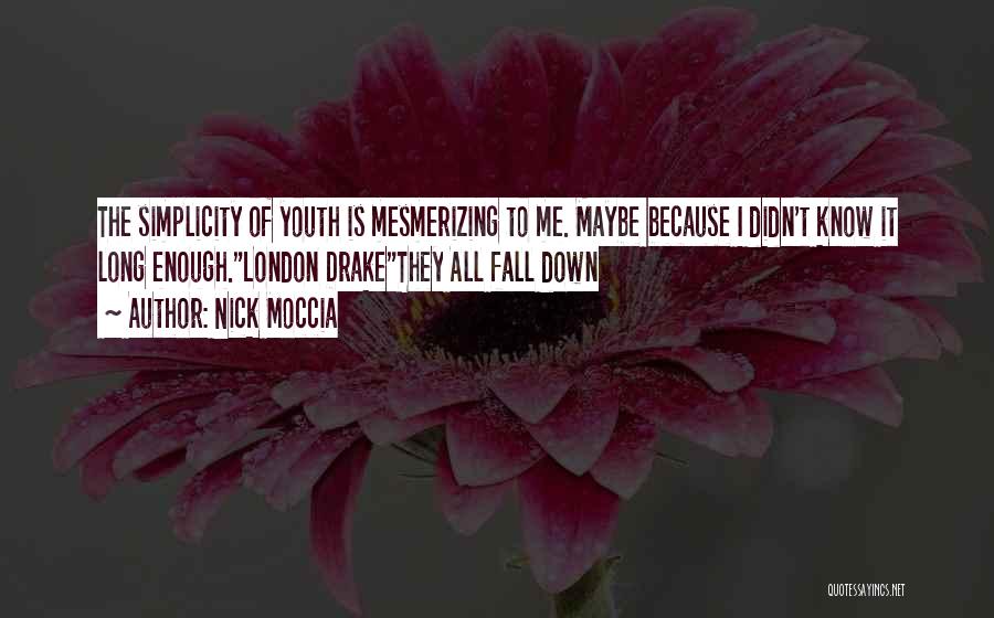 Nick Moccia Quotes: The Simplicity Of Youth Is Mesmerizing To Me. Maybe Because I Didn't Know It Long Enough.london Drakethey All Fall Down