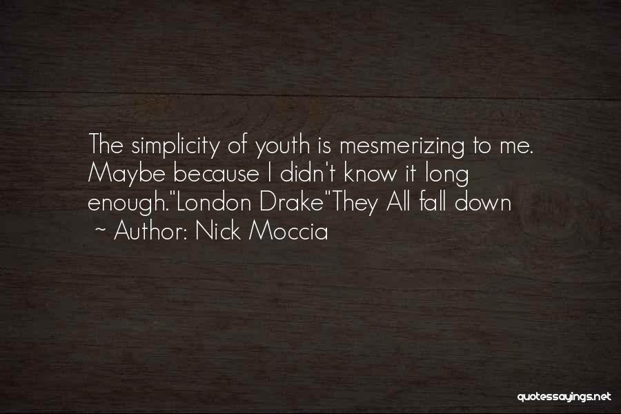 Nick Moccia Quotes: The Simplicity Of Youth Is Mesmerizing To Me. Maybe Because I Didn't Know It Long Enough.london Drakethey All Fall Down