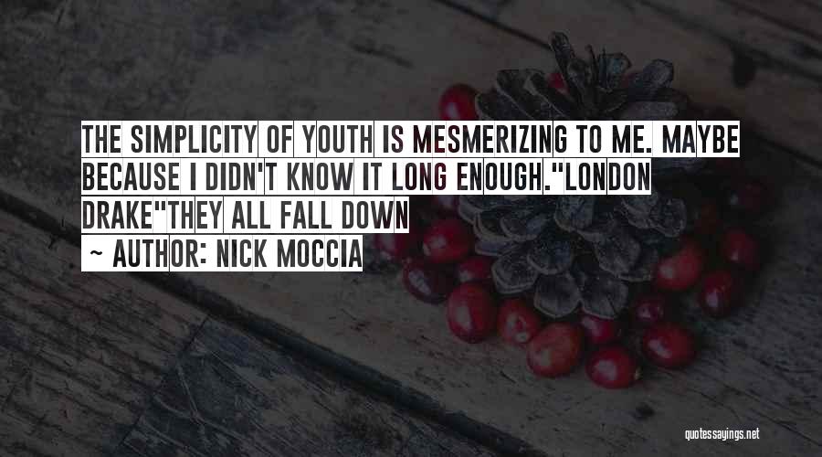 Nick Moccia Quotes: The Simplicity Of Youth Is Mesmerizing To Me. Maybe Because I Didn't Know It Long Enough.london Drakethey All Fall Down