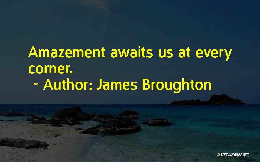 James Broughton Quotes: Amazement Awaits Us At Every Corner.