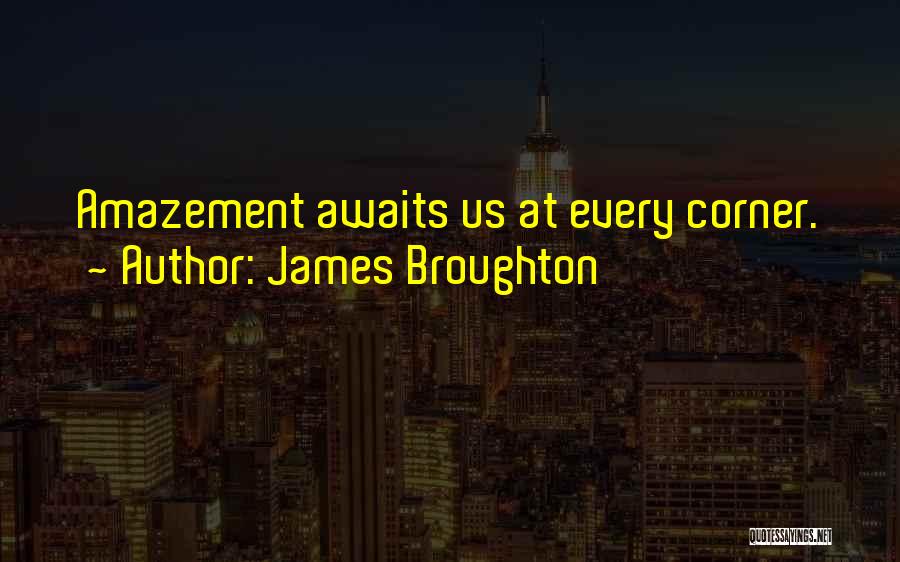 James Broughton Quotes: Amazement Awaits Us At Every Corner.