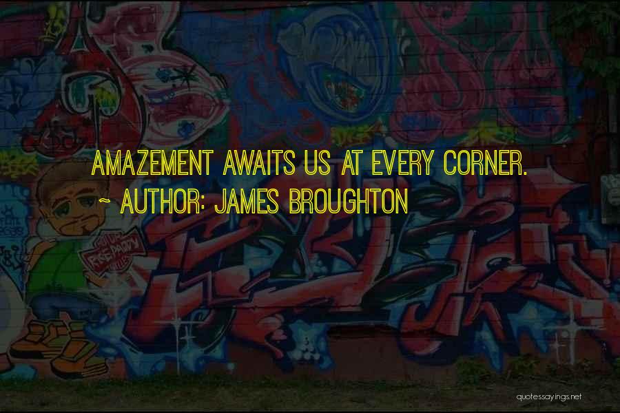 James Broughton Quotes: Amazement Awaits Us At Every Corner.