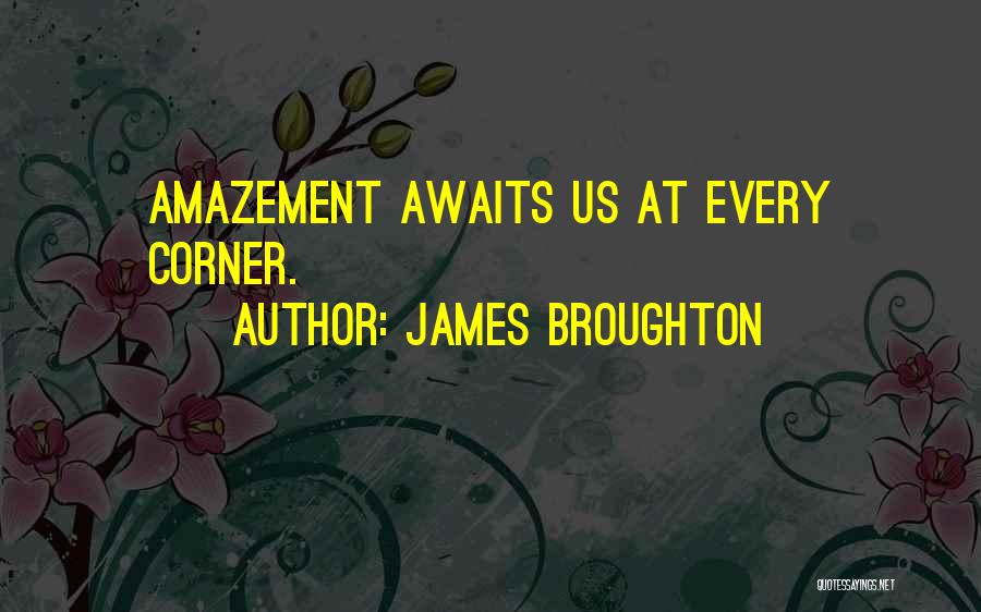 James Broughton Quotes: Amazement Awaits Us At Every Corner.