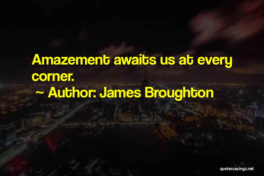 James Broughton Quotes: Amazement Awaits Us At Every Corner.