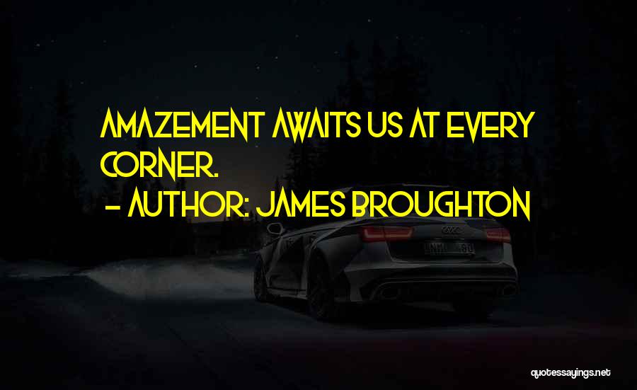 James Broughton Quotes: Amazement Awaits Us At Every Corner.