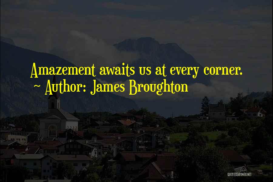 James Broughton Quotes: Amazement Awaits Us At Every Corner.