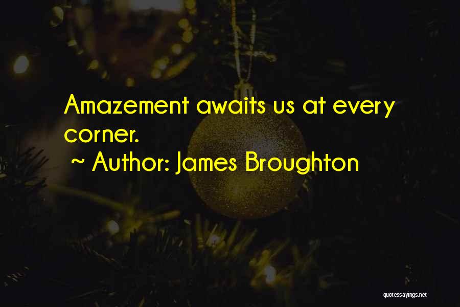 James Broughton Quotes: Amazement Awaits Us At Every Corner.
