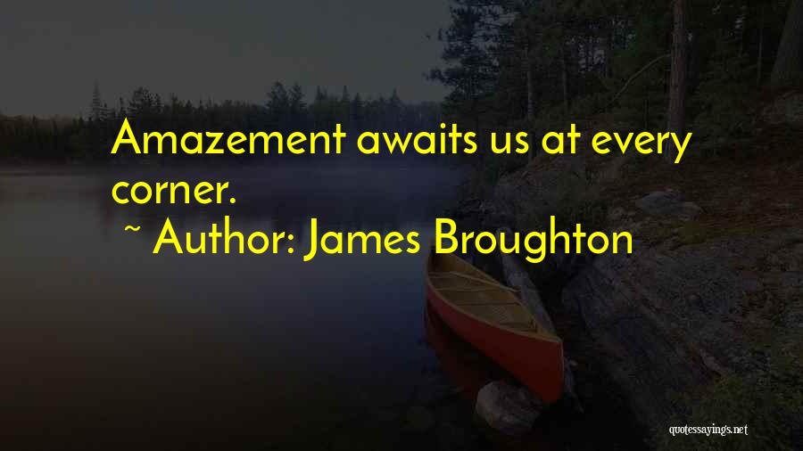 James Broughton Quotes: Amazement Awaits Us At Every Corner.