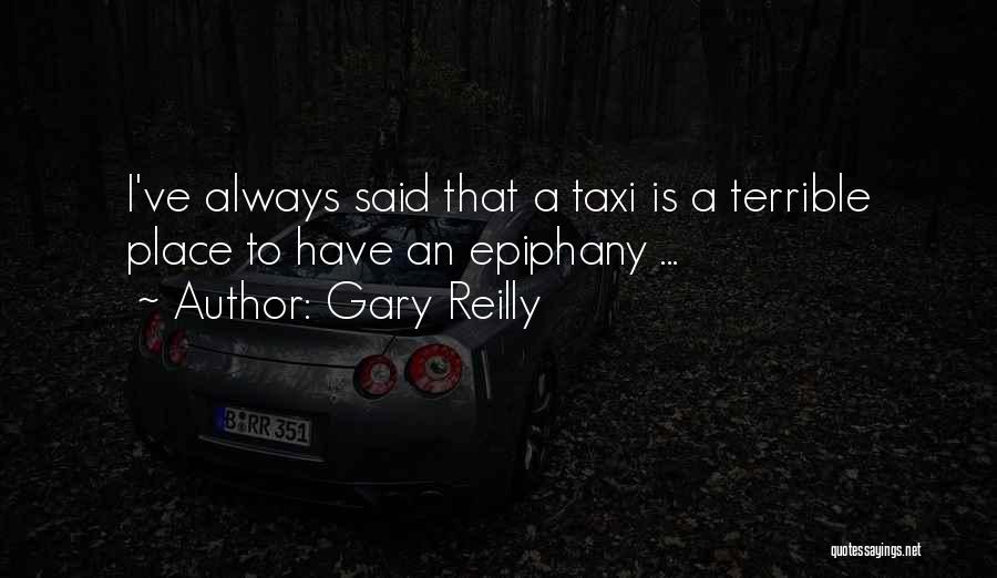 Gary Reilly Quotes: I've Always Said That A Taxi Is A Terrible Place To Have An Epiphany ...