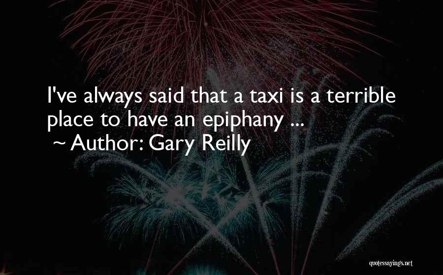 Gary Reilly Quotes: I've Always Said That A Taxi Is A Terrible Place To Have An Epiphany ...