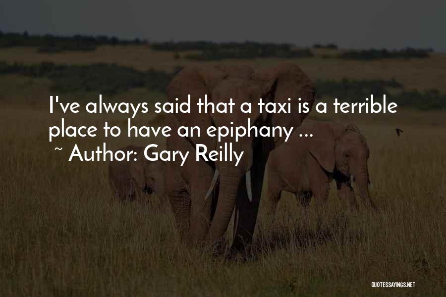 Gary Reilly Quotes: I've Always Said That A Taxi Is A Terrible Place To Have An Epiphany ...