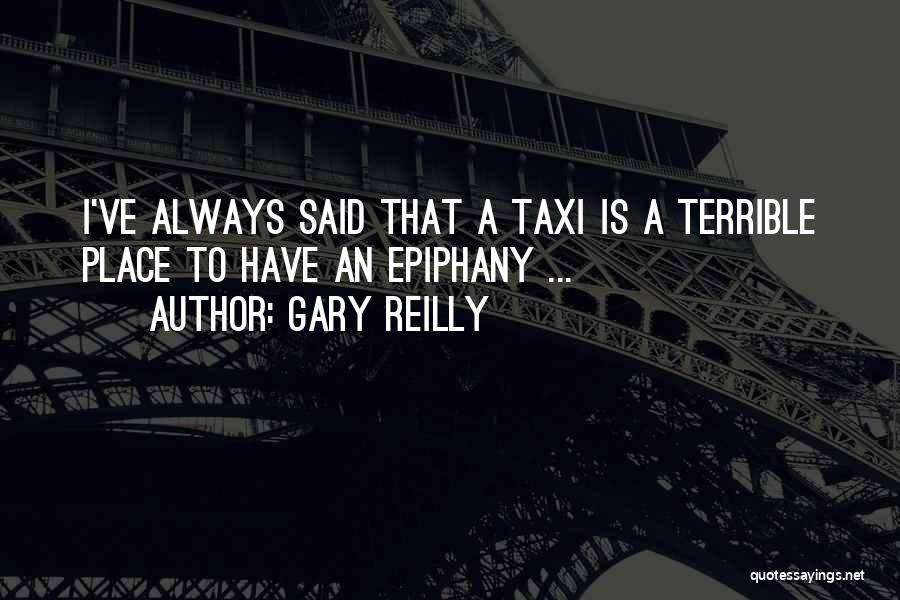 Gary Reilly Quotes: I've Always Said That A Taxi Is A Terrible Place To Have An Epiphany ...