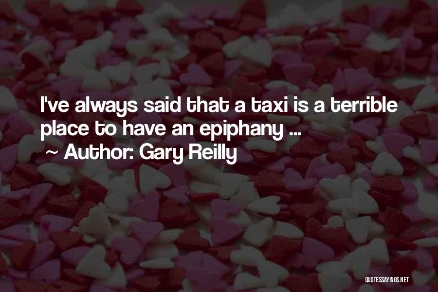 Gary Reilly Quotes: I've Always Said That A Taxi Is A Terrible Place To Have An Epiphany ...