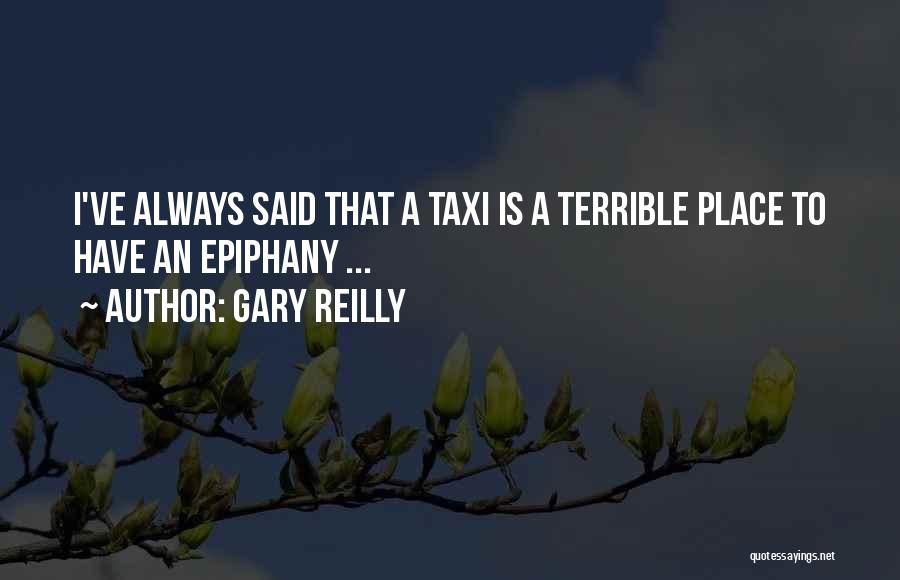 Gary Reilly Quotes: I've Always Said That A Taxi Is A Terrible Place To Have An Epiphany ...