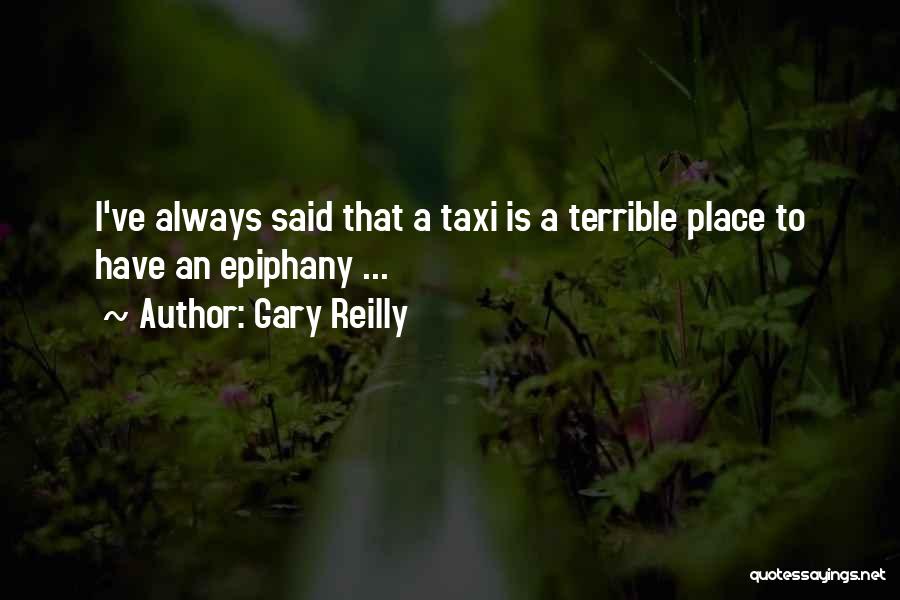 Gary Reilly Quotes: I've Always Said That A Taxi Is A Terrible Place To Have An Epiphany ...