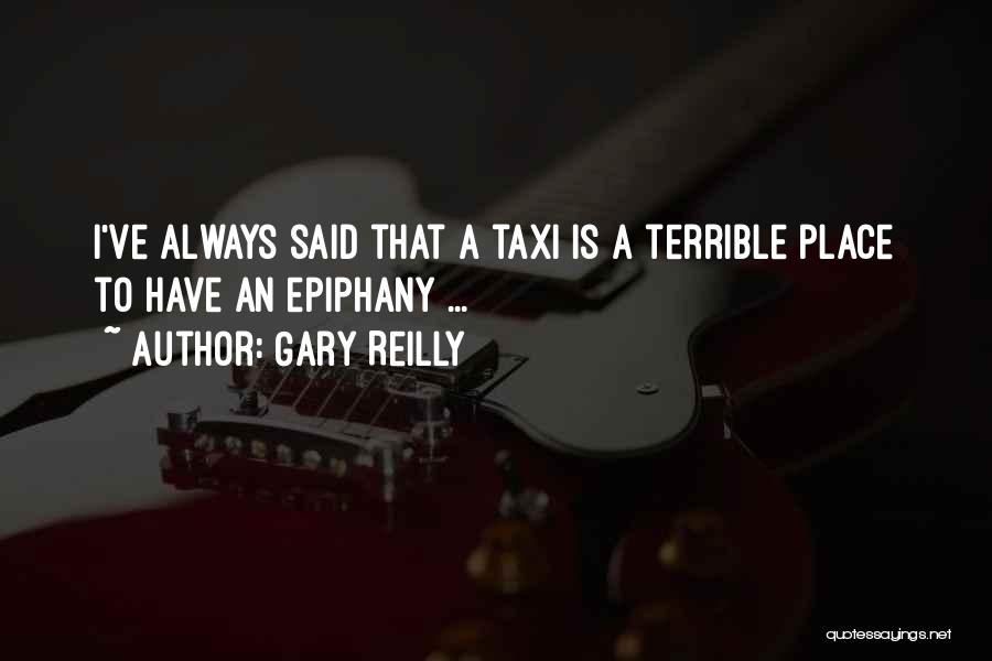 Gary Reilly Quotes: I've Always Said That A Taxi Is A Terrible Place To Have An Epiphany ...