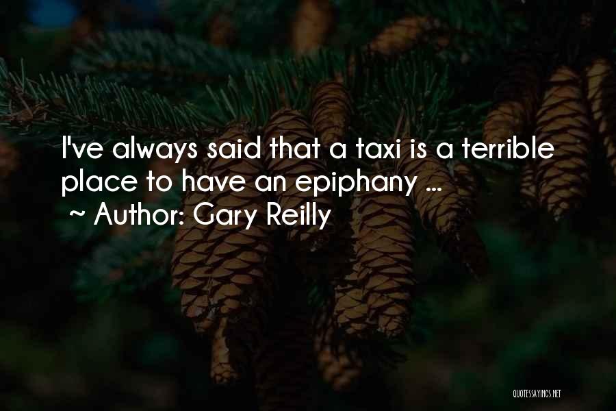 Gary Reilly Quotes: I've Always Said That A Taxi Is A Terrible Place To Have An Epiphany ...