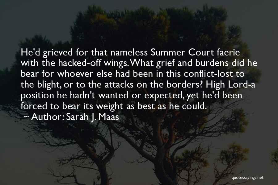 Sarah J. Maas Quotes: He'd Grieved For That Nameless Summer Court Faerie With The Hacked-off Wings. What Grief And Burdens Did He Bear For
