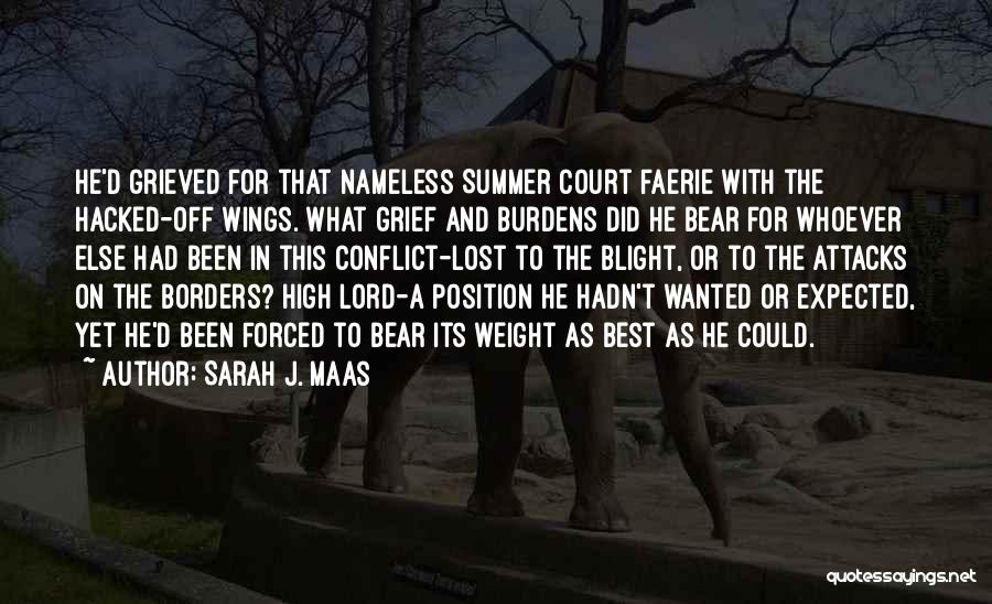 Sarah J. Maas Quotes: He'd Grieved For That Nameless Summer Court Faerie With The Hacked-off Wings. What Grief And Burdens Did He Bear For