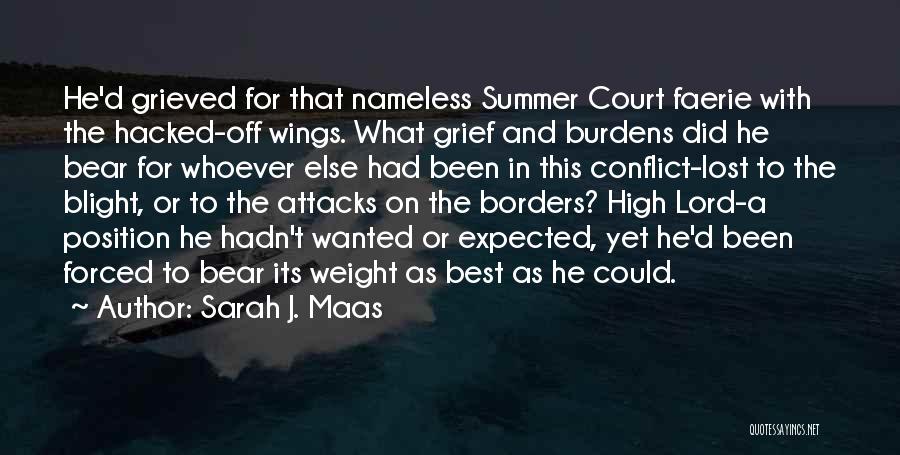Sarah J. Maas Quotes: He'd Grieved For That Nameless Summer Court Faerie With The Hacked-off Wings. What Grief And Burdens Did He Bear For