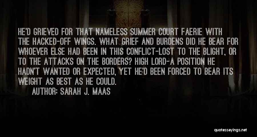 Sarah J. Maas Quotes: He'd Grieved For That Nameless Summer Court Faerie With The Hacked-off Wings. What Grief And Burdens Did He Bear For