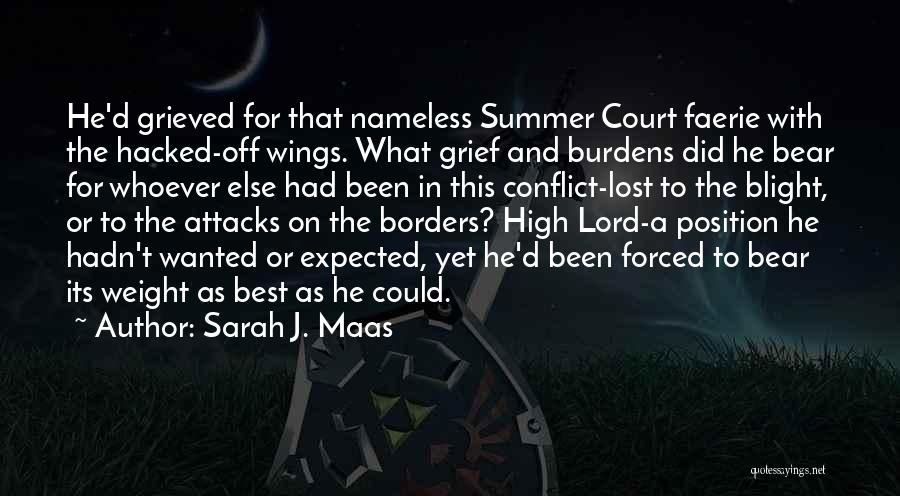 Sarah J. Maas Quotes: He'd Grieved For That Nameless Summer Court Faerie With The Hacked-off Wings. What Grief And Burdens Did He Bear For