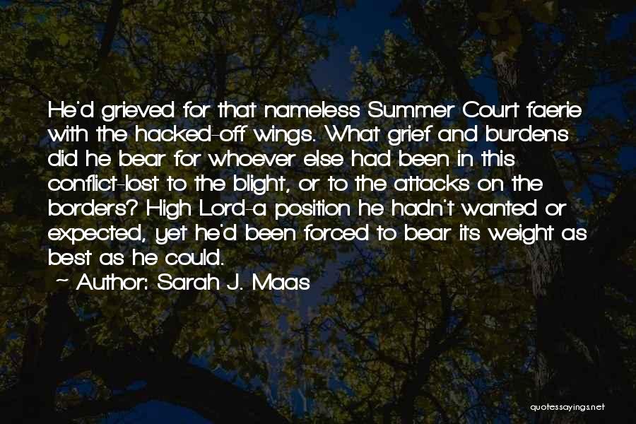 Sarah J. Maas Quotes: He'd Grieved For That Nameless Summer Court Faerie With The Hacked-off Wings. What Grief And Burdens Did He Bear For