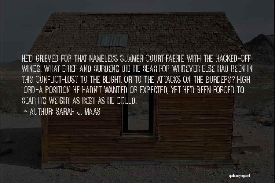 Sarah J. Maas Quotes: He'd Grieved For That Nameless Summer Court Faerie With The Hacked-off Wings. What Grief And Burdens Did He Bear For