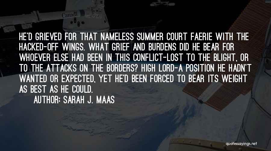 Sarah J. Maas Quotes: He'd Grieved For That Nameless Summer Court Faerie With The Hacked-off Wings. What Grief And Burdens Did He Bear For