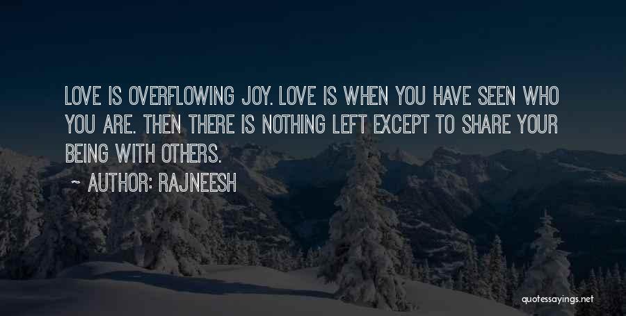 Rajneesh Quotes: Love Is Overflowing Joy. Love Is When You Have Seen Who You Are. Then There Is Nothing Left Except To