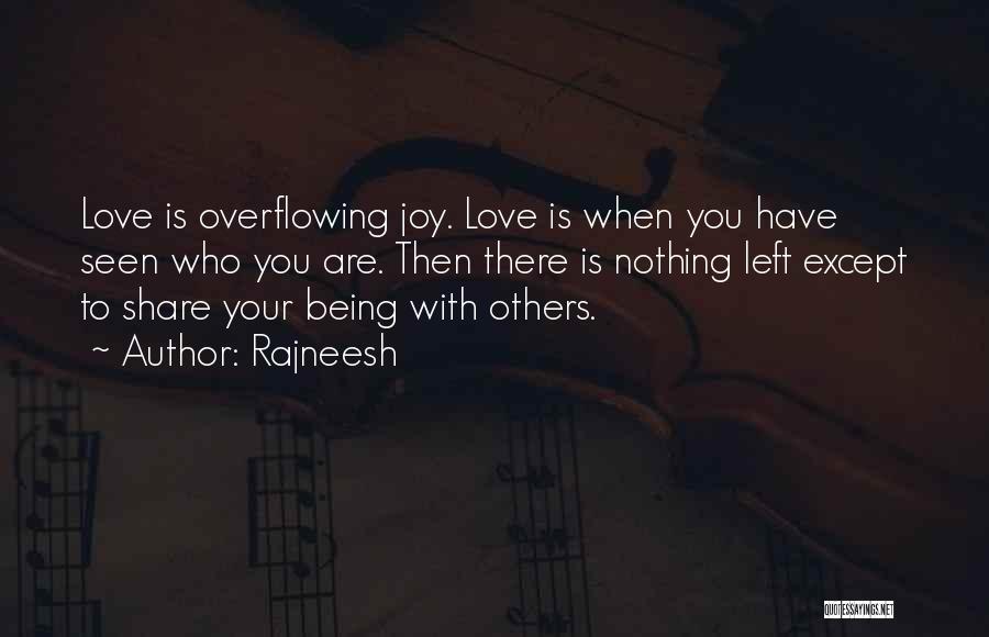 Rajneesh Quotes: Love Is Overflowing Joy. Love Is When You Have Seen Who You Are. Then There Is Nothing Left Except To