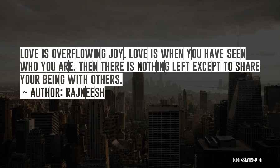 Rajneesh Quotes: Love Is Overflowing Joy. Love Is When You Have Seen Who You Are. Then There Is Nothing Left Except To