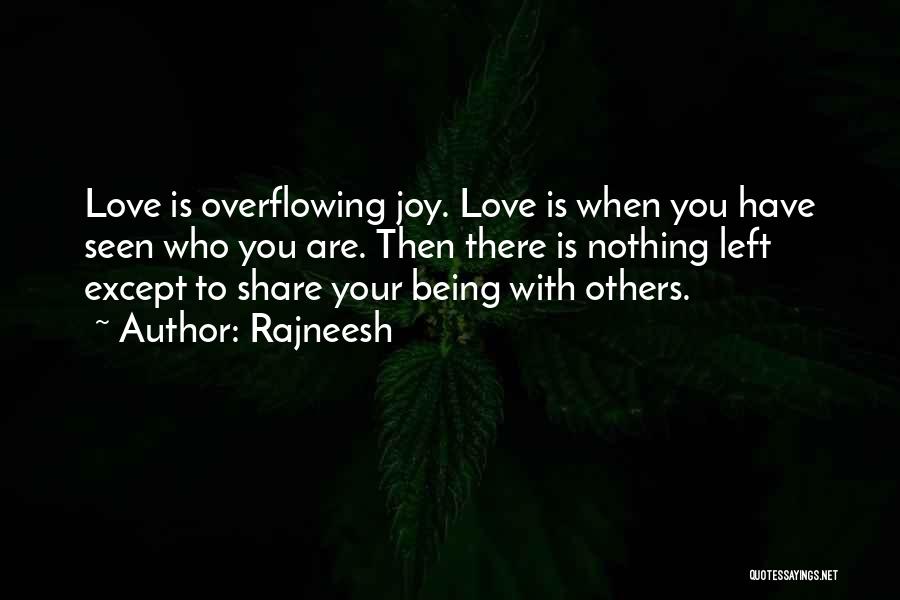 Rajneesh Quotes: Love Is Overflowing Joy. Love Is When You Have Seen Who You Are. Then There Is Nothing Left Except To
