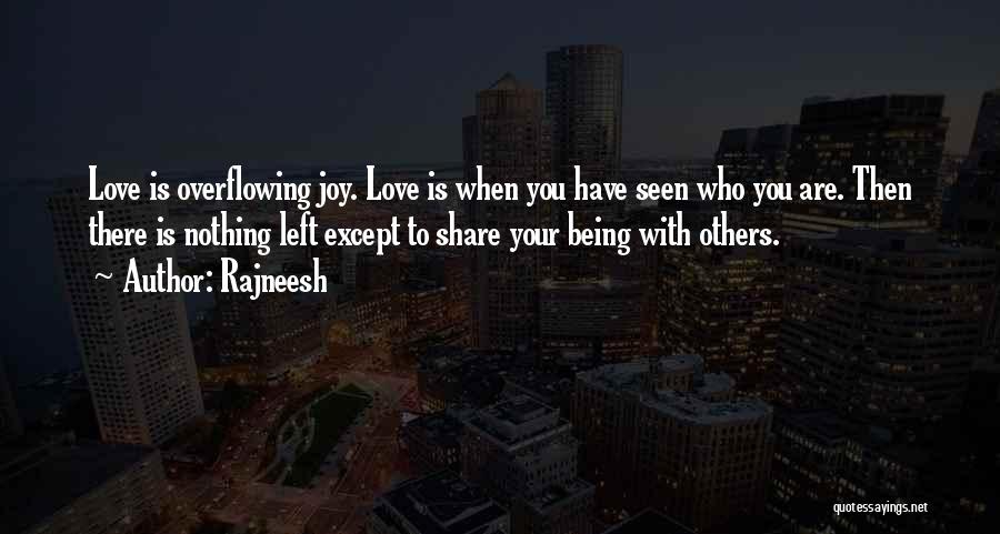 Rajneesh Quotes: Love Is Overflowing Joy. Love Is When You Have Seen Who You Are. Then There Is Nothing Left Except To