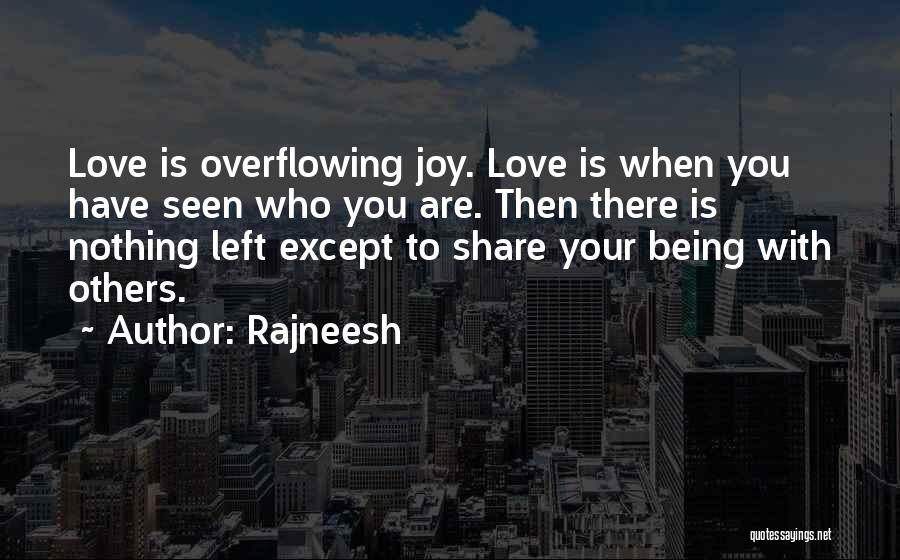 Rajneesh Quotes: Love Is Overflowing Joy. Love Is When You Have Seen Who You Are. Then There Is Nothing Left Except To