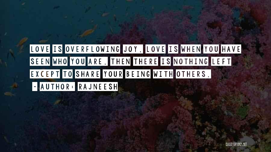 Rajneesh Quotes: Love Is Overflowing Joy. Love Is When You Have Seen Who You Are. Then There Is Nothing Left Except To