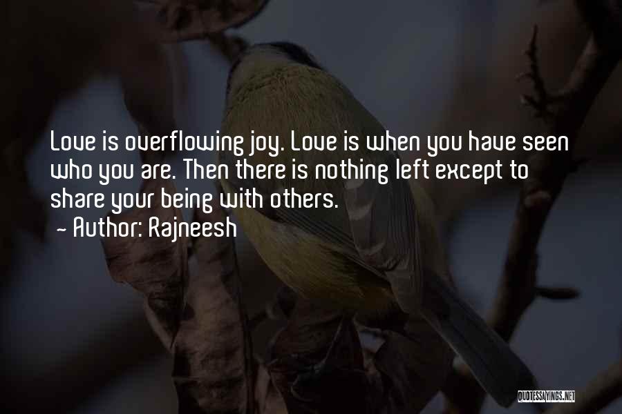 Rajneesh Quotes: Love Is Overflowing Joy. Love Is When You Have Seen Who You Are. Then There Is Nothing Left Except To