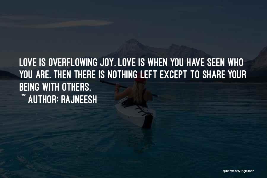 Rajneesh Quotes: Love Is Overflowing Joy. Love Is When You Have Seen Who You Are. Then There Is Nothing Left Except To