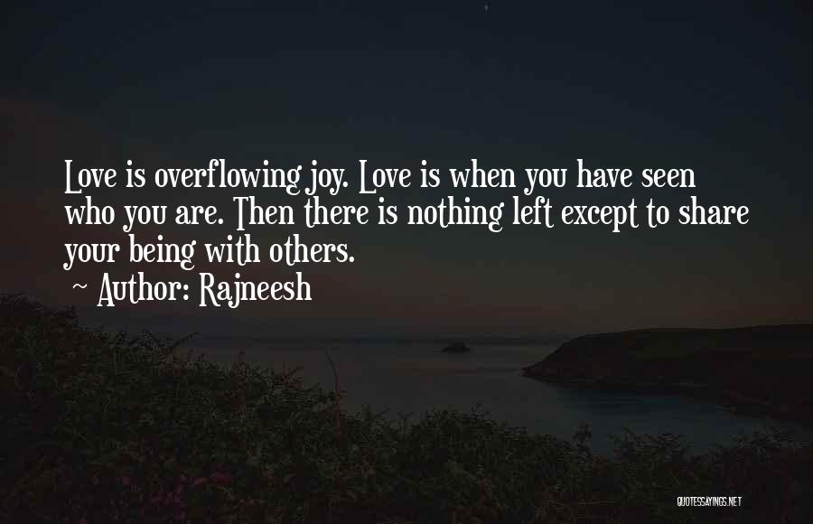 Rajneesh Quotes: Love Is Overflowing Joy. Love Is When You Have Seen Who You Are. Then There Is Nothing Left Except To