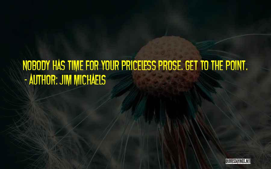 Jim Michaels Quotes: Nobody Has Time For Your Priceless Prose. Get To The Point.