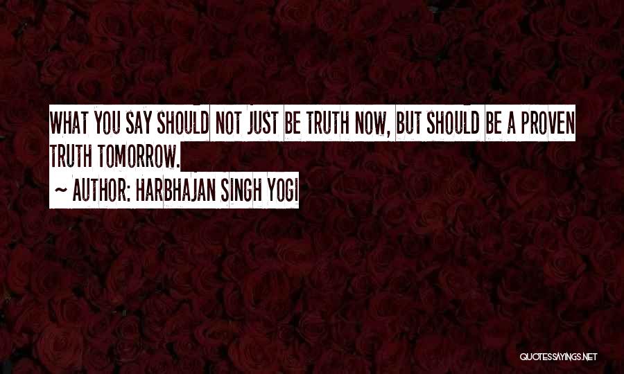 Harbhajan Singh Yogi Quotes: What You Say Should Not Just Be Truth Now, But Should Be A Proven Truth Tomorrow.