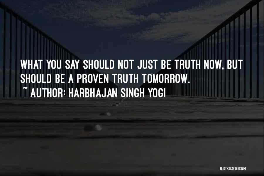 Harbhajan Singh Yogi Quotes: What You Say Should Not Just Be Truth Now, But Should Be A Proven Truth Tomorrow.