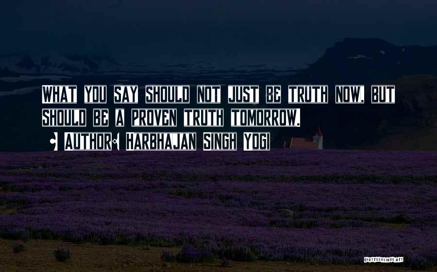 Harbhajan Singh Yogi Quotes: What You Say Should Not Just Be Truth Now, But Should Be A Proven Truth Tomorrow.