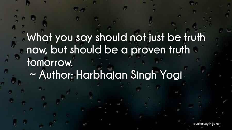 Harbhajan Singh Yogi Quotes: What You Say Should Not Just Be Truth Now, But Should Be A Proven Truth Tomorrow.