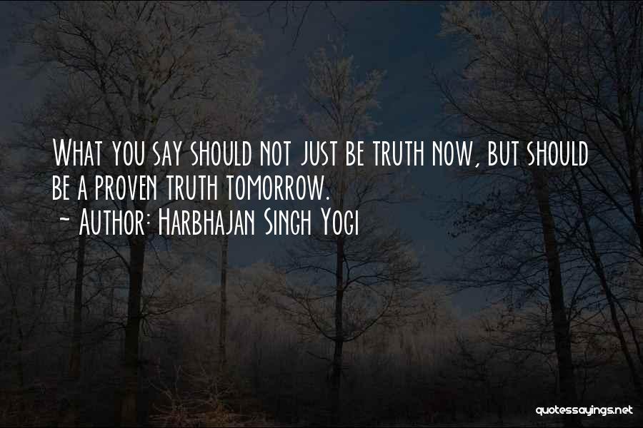 Harbhajan Singh Yogi Quotes: What You Say Should Not Just Be Truth Now, But Should Be A Proven Truth Tomorrow.