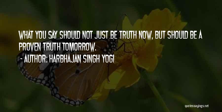 Harbhajan Singh Yogi Quotes: What You Say Should Not Just Be Truth Now, But Should Be A Proven Truth Tomorrow.