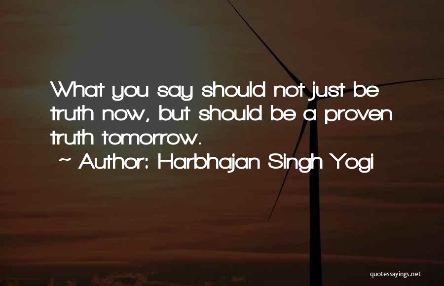 Harbhajan Singh Yogi Quotes: What You Say Should Not Just Be Truth Now, But Should Be A Proven Truth Tomorrow.