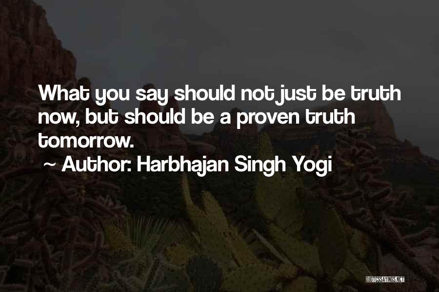 Harbhajan Singh Yogi Quotes: What You Say Should Not Just Be Truth Now, But Should Be A Proven Truth Tomorrow.