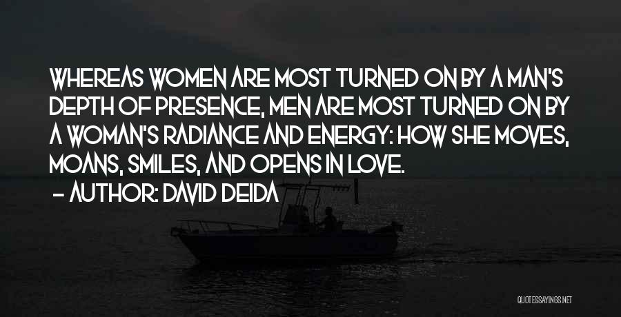 David Deida Quotes: Whereas Women Are Most Turned On By A Man's Depth Of Presence, Men Are Most Turned On By A Woman's