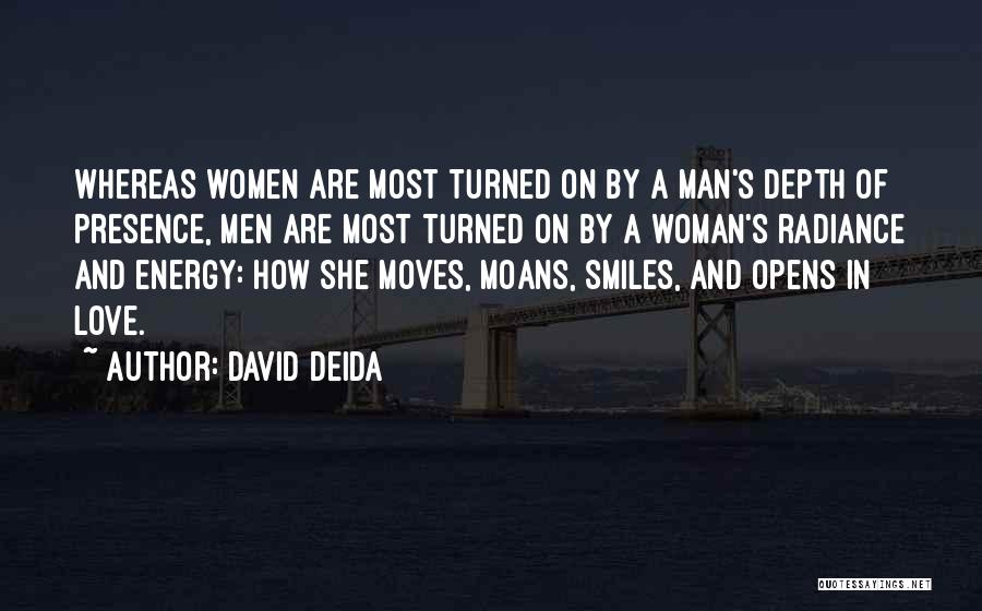 David Deida Quotes: Whereas Women Are Most Turned On By A Man's Depth Of Presence, Men Are Most Turned On By A Woman's